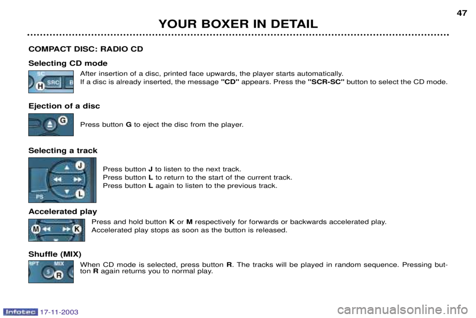 PEUGEOT BOXER DAG 2003 Service Manual 17-11-2003
YOUR BOXER IN DETAIL47
COMPACT DISC: RADIO CD Selecting CD mode After insertion of a disc, printed face upwards, the player starts automatically. If a disc is already inserted, the message 