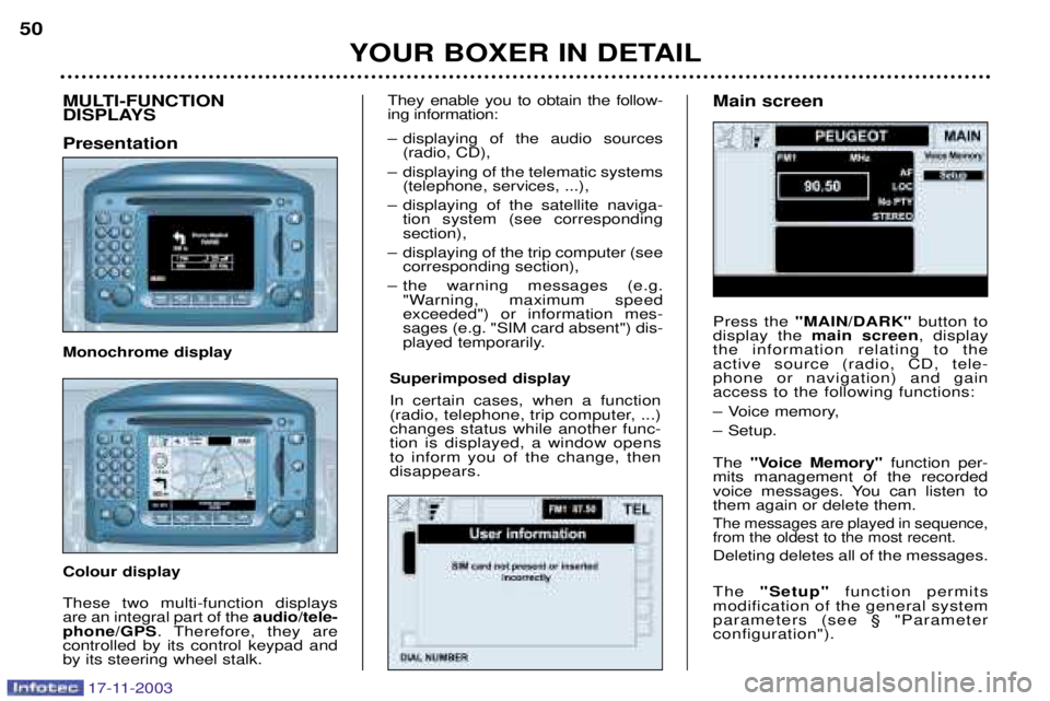 PEUGEOT BOXER DAG 2003 Service Manual Superimposed display In certain cases, when a function 
(radio, telephone, trip computer, ...)changes status while another func-tion is displayed, a window opensto inform you of the change, thendisapp