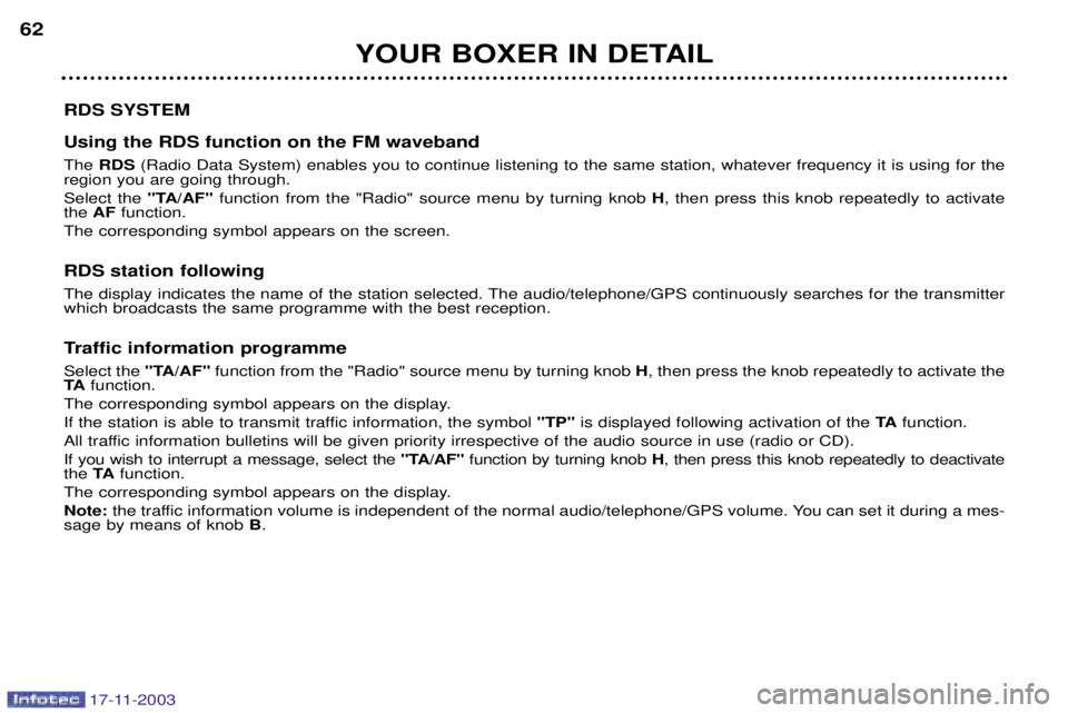 PEUGEOT BOXER DAG 2003 Repair Manual 17-11-2003
YOUR BOXER IN DETAIL
62
RDS SYSTEM Using the RDS function on the FM waveband The RDS (Radio Data System) enables you to continue listening to the same station, whatever frequency it is usin