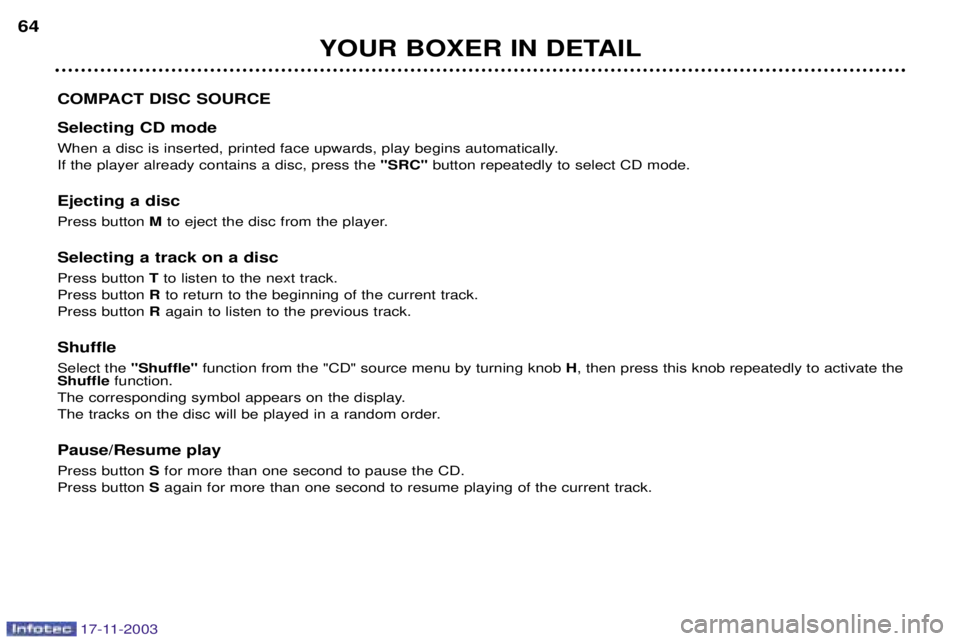 PEUGEOT BOXER DAG 2003 Repair Manual 17-11-2003
YOUR BOXER IN DETAIL
64
COMPACT DISC SOURCE Selecting CD mode 
When a disc is inserted, printed face upwards, play begins automatically. If the player already contains a disc, press the  "S