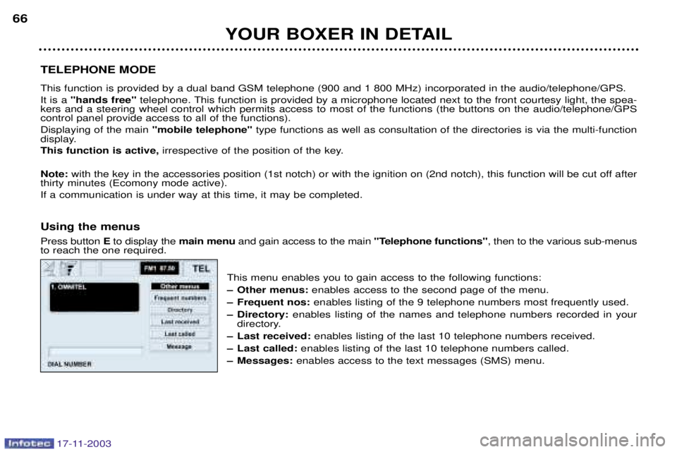 PEUGEOT BOXER DAG 2003 Repair Manual 17-11-2003
YOUR BOXER IN DETAIL
66
TELEPHONE MODE This function is provided by a dual band GSM telephone (900 and 1 800 MHz) incorporated in the audio/telephone/GPS. It is a  "hands free" telephone. T