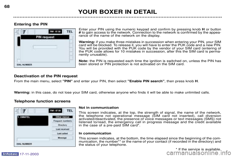 PEUGEOT BOXER DAG 2003 Repair Manual 17-11-2003
YOUR BOXER IN DETAIL
68
Entering the PIN Enter your PIN using the numeric keypad and confirm by pressing knob  Hor button
# to gain access to the network. Connection to the network is confi