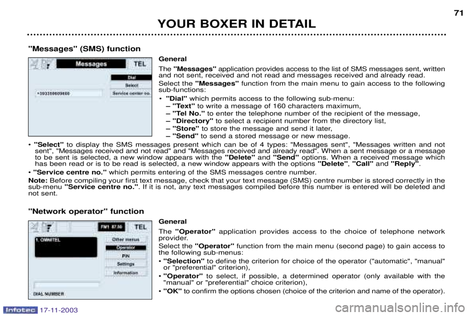 PEUGEOT BOXER DAG 2003 Repair Manual YOUR BOXER IN DETAIL71
"Messages" (SMS) function General The "Messages" application provides access to the list of SMS messages sent, written
and not sent, received and not read and messages received 