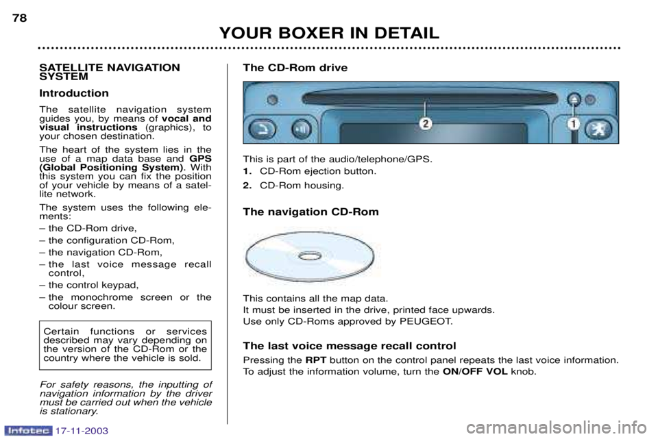 PEUGEOT BOXER DAG 2003 Manual PDF YOUR BOXER IN DETAIL
78
SATELLITE NAVIGATION SYSTEM  Introduction The satellite navigation system guides you, by means of  vocal and
visual instructions  (graphics), to
your chosen destination. The he