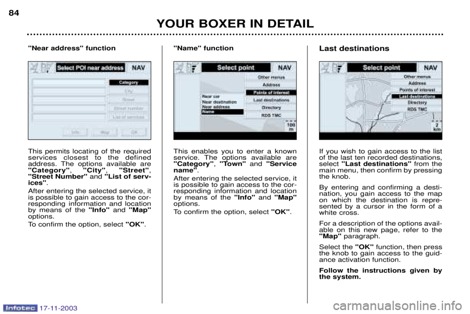 PEUGEOT BOXER DAG 2003 Manual Online 17-11-2003
YOUR BOXER IN DETAIL
84
This enables you to enter a known 
service. The options available are"Category"
, "Town"  and "Service
name" .
After entering the selected service, itis possible to 