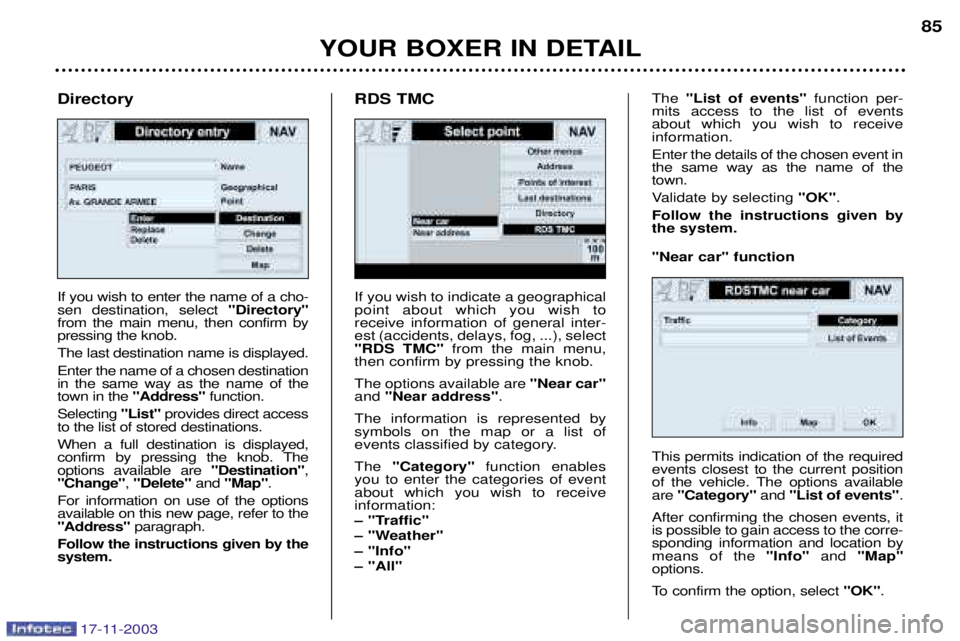 PEUGEOT BOXER DAG 2003 Manual Online 17-11-2003
YOUR BOXER IN DETAIL85
If you wish to indicate a geographical point about which you wish toreceive information of general inter-est (accidents, delays, fog, ...), select"RDS TMC"
from the m