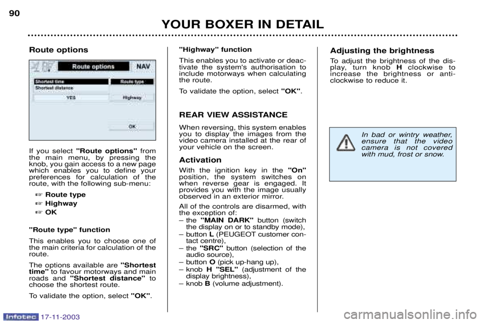 PEUGEOT BOXER DAG 2003 Manual Online YOUR BOXER IN DETAIL
90
If you select 
"Route options"  from
the main menu, by pressing the knob, you gain access to a new pagewhich enables you to define yourpreferences for calculation of theroute, 