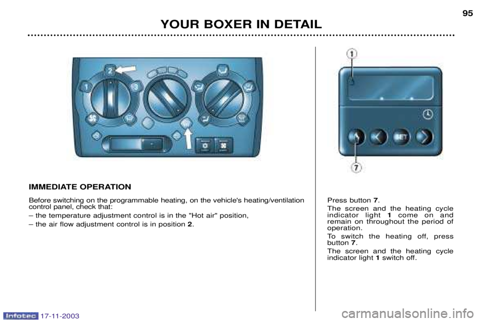 PEUGEOT BOXER DAG 2003  Owners Manual 17-11-2003
YOUR BOXER IN DETAIL95
IMMEDIATE OPERATION Before switching on the programmable heating, on the vehicles heating/ventilation control panel, check that: 
Ð the temperature adjustment contr