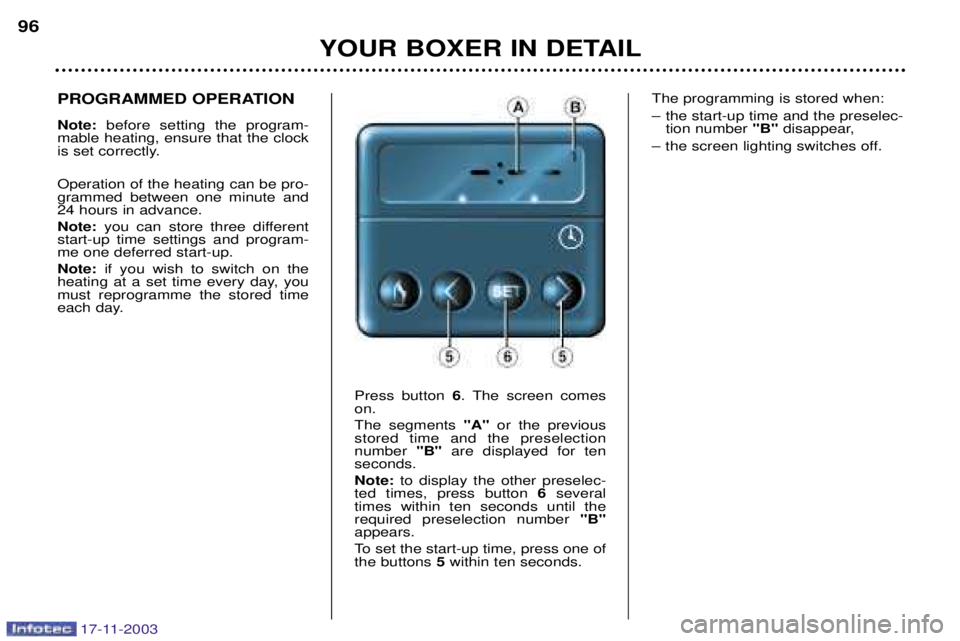 PEUGEOT BOXER DAG 2003  Owners Manual 17-11-2003
YOUR BOXER IN DETAIL
96
PROGRAMMED OPERATION Note: 
before setting the program-
mable heating, ensure that the clock 
is set correctly. Operation of the heating can be pro- grammed between 
