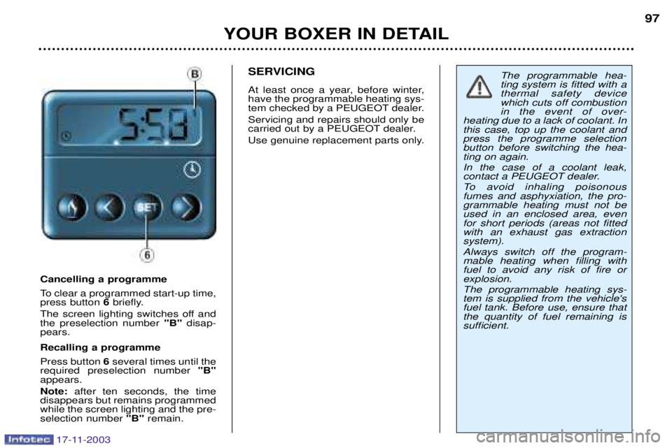PEUGEOT BOXER DAG 2003  Owners Manual 17-11-2003
YOUR BOXER IN DETAIL97
Cancelling a programme 
To clear a programmed start-up time, press button 
6briefly.
The screen lighting switches off andthe preselection number  "B" disap-
pears. Re