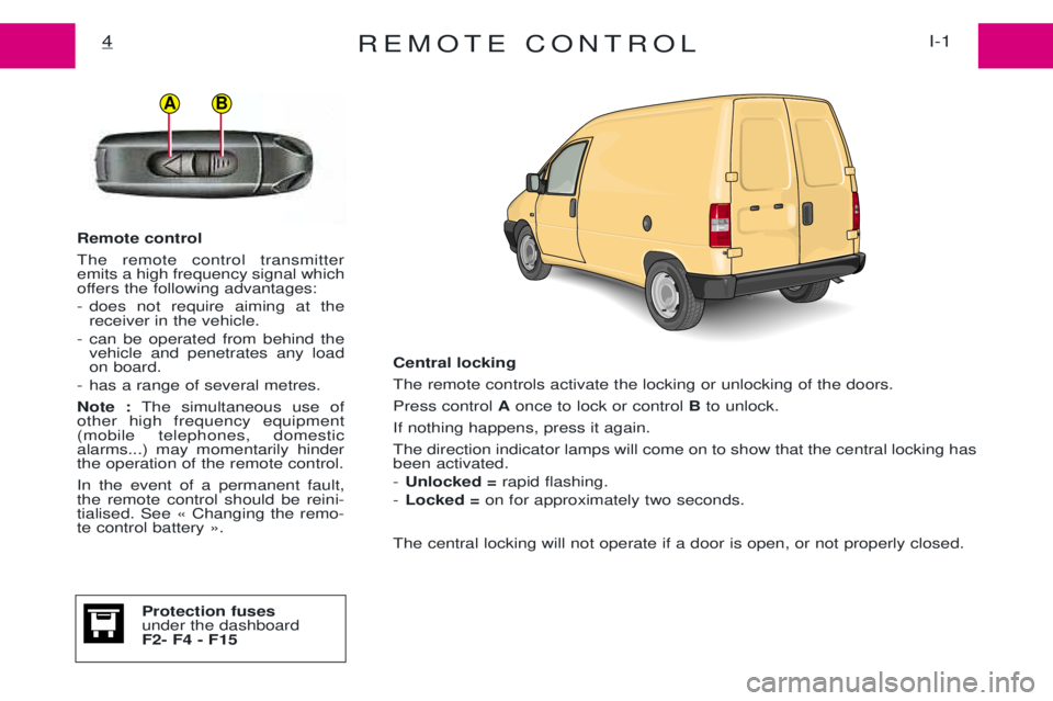 PEUGEOT EXPERT 2001  Owners Manual REMOTE CONTROLI-1
4
Remote control The remote control transmitter emits a high frequency signal which
offers the following advantages: 
- does not require aiming at the
receiver in the vehicle.
- can 