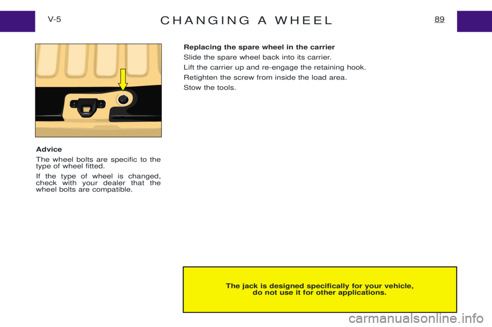 PEUGEOT EXPERT 2001  Owners Manual CHANGING A WHEEL89V- 5
The jack is designed specifically for your vehicle,do not use it for other applications.
Replacing the spare wheel in the carrier 
Slide the spare wheel back into its carrier.Li