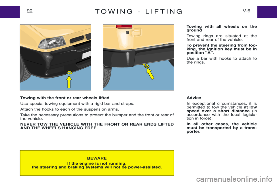 PEUGEOT EXPERT 2001  Owners Manual TOWING - LIFTINGV- 6
90
BEWARE
If the engine is not running,
the steering and braking systems will not be power-assisted.
Towing with the front or rear wheels lifted Use special towing equipment with 