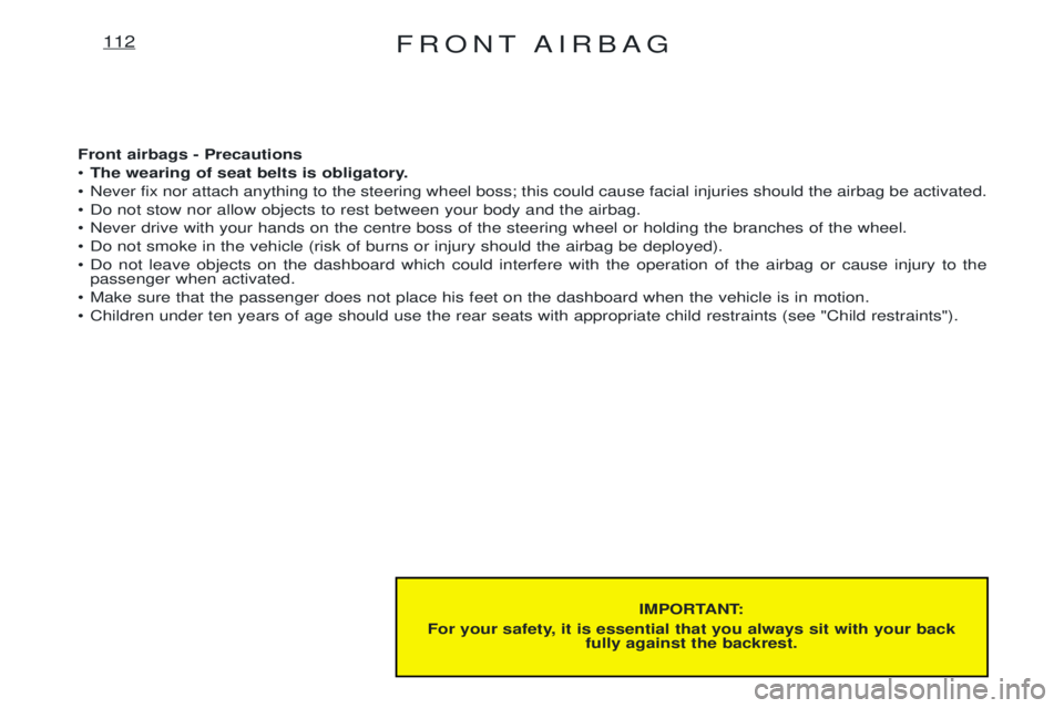PEUGEOT EXPERT 2001  Owners Manual FRONT AIRBAG112
IMPORTANT:
For your safety, it is essential that you always sit with your back fully against the backrest.
Front airbags - Precautions ¥
The wearing of seat belts is obligatory.
¥ Ne