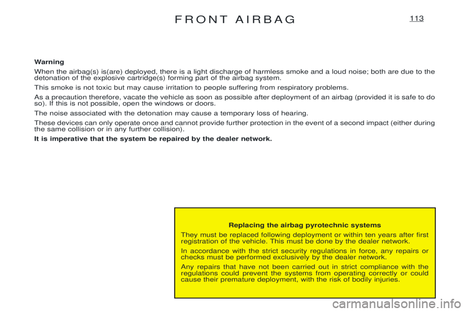 PEUGEOT EXPERT 2001 Owners Manual FRONT AIRBAG113
Replacing the airbag pyrotechnic systems
They must be replaced following deployment or within ten years after first
registration of the vehicle. This must be done by the dealer networ PEUGEOT EXPERT 2001 Owners Manual FRONT AIRBAG113
Replacing the airbag pyrotechnic systems
They must be replaced following deployment or within ten years after first
registration of the vehicle. This must be done by the dealer networ