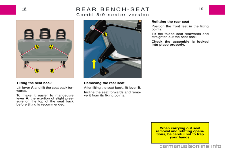 PEUGEOT EXPERT 2001 User Guide REAR BENCH-SEATCombi 8/9-seater versionI-9
18
AA
BB
B
When carrying out seat
removal and refitting opera- tions, be careful not to trap your hands.
Tilting the seat back Lift lever 
Aand tilt the seat