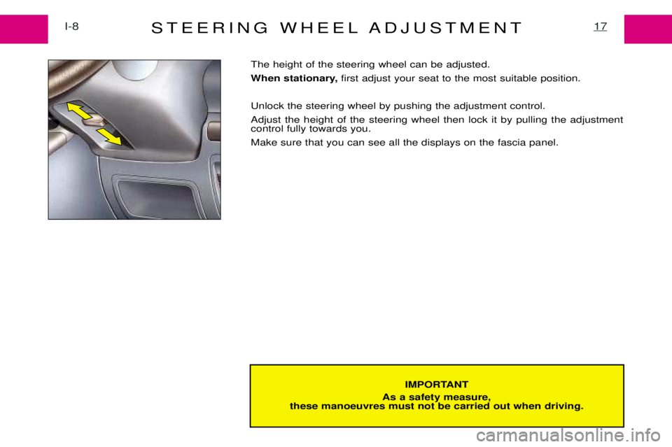 PEUGEOT EXPERT 2001 User Guide STEERING WHEEL ADJUSTMENTI-817
IMPORTANT
As a safety measure,
these manoeuvres must not be carried out when driving.
The height of the steering wheel can be adjusted. 
When stationary,  first adjust y