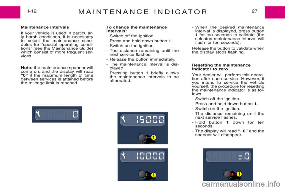 PEUGEOT EXPERT 2001  Owners Manual MAINTENANCE INDICATOR27I-12
Maintenance intervals If your vehicle is used in particular- ly harsh conditions, it is necessaryto select the maintenance sche-dules for Òspecial operating condi-tionsÓ 