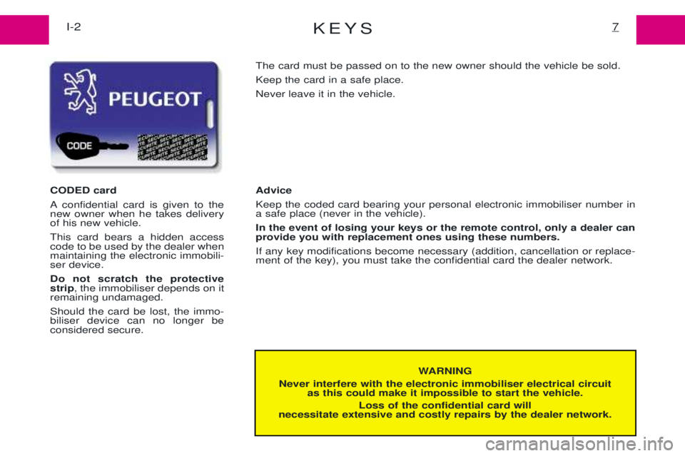 PEUGEOT EXPERT 2001  Owners Manual KEYS7I-2
WARNING
Never interfere with the electronic immobiliser electrical circuit  as this could make it impossible to start the vehicle.
Loss of the confidential card will
necessitate extensive and
