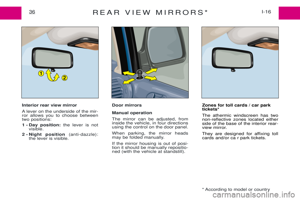 PEUGEOT EXPERT 2001 Owners Guide REAR VIEW MIRRORS*I-16
36
Interior rear view mirror 
A lever on the underside of the mir- ror allows you to choose betweentwo positions:
1 - Day  position: the lever is not
visible.
2 - Night  positio
