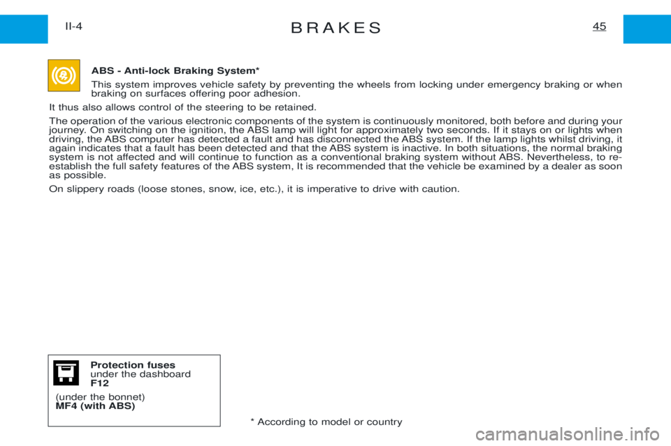 PEUGEOT EXPERT 2001 Workshop Manual BRAKES45II-4ABS - Anti-lock Braking System* This system improves vehicle safety by preventing the wheels from locking under emergency braking or when
braking on surfaces offering poor adhesion.
It th PEUGEOT EXPERT 2001 Workshop Manual BRAKES45II-4ABS - Anti-lock Braking System* This system improves vehicle safety by preventing the wheels from locking under emergency braking or when
braking on surfaces offering poor adhesion.
It th