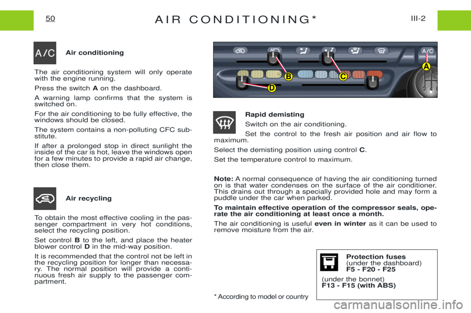 PEUGEOT EXPERT 2001 Owners Manual AIR CONDITIONING*III-2
50
Air conditioning
The air conditioning system will only operate with the engine running. Press the switch Aon the dashboard.
A warning lamp confirms that the system is switch PEUGEOT EXPERT 2001 Owners Manual AIR CONDITIONING*III-2
50
Air conditioning
The air conditioning system will only operate with the engine running. Press the switch Aon the dashboard.
A warning lamp confirms that the system is switch