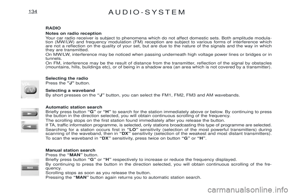 PEUGEOT EXPERT 2001 Manual Online AUDIO-SYSTEM134
RADIO Notes on radio reception
Your car radio receiver is subject to phenomena which do not affect domestic sets. Both amplitude modula-
tion (MW/LW) and frequency modulation (FM) re PEUGEOT EXPERT 2001 Manual Online AUDIO-SYSTEM134
RADIO Notes on radio reception
Your car radio receiver is subject to phenomena which do not affect domestic sets. Both amplitude modula-
tion (MW/LW) and frequency modulation (FM) re