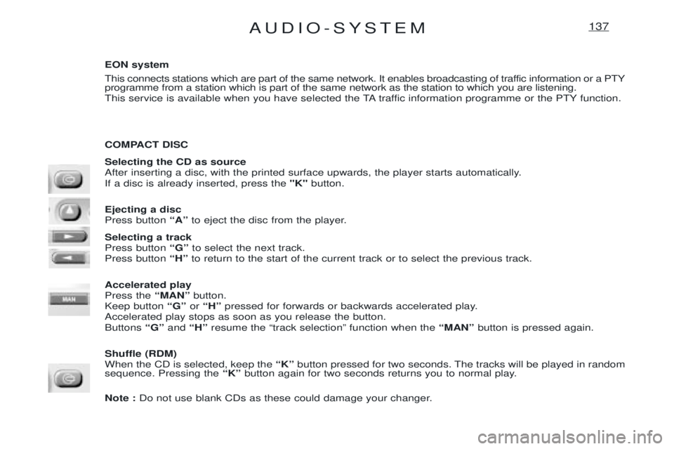 PEUGEOT EXPERT 2001 Manual Online AUDIO-SYSTEM137
EON system
This connects stations which are part of the same network. It enables broadcasting of traffic information or a PTY programme from a station which is part of the same networ PEUGEOT EXPERT 2001 Manual Online AUDIO-SYSTEM137
EON system
This connects stations which are part of the same network. It enables broadcasting of traffic information or a PTY programme from a station which is part of the same networ