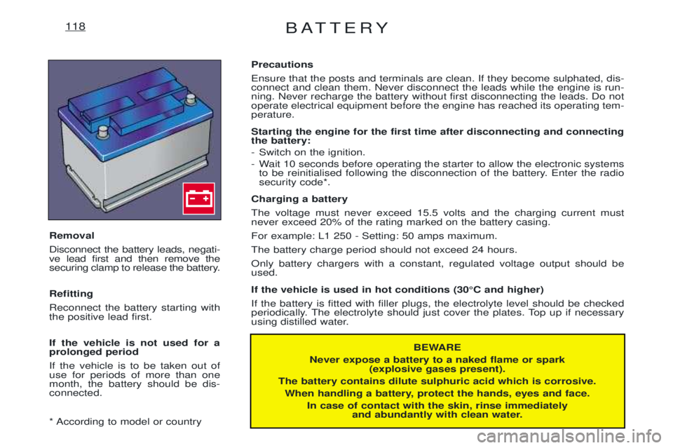 PEUGEOT EXPERT 2001 Manual Online BATTERY118
BEWARE
Never expose a battery to a naked flame or spark (explosive gases present).
The battery contains dilute sulphuric acid which is corrosive. When handling a battery, protect the hands, PEUGEOT EXPERT 2001 Manual Online BATTERY118
BEWARE
Never expose a battery to a naked flame or spark (explosive gases present).
The battery contains dilute sulphuric acid which is corrosive. When handling a battery, protect the hands,