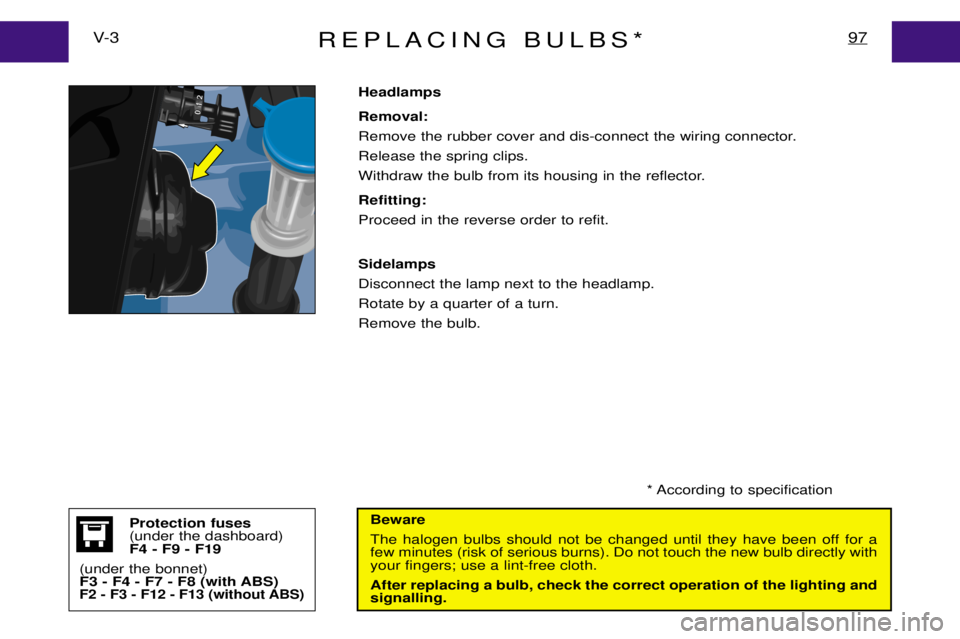 PEUGEOT EXPERT DAG 2001  Owners Manual REPLACING BULBS*97V- 3
Beware 
The halogen bulbs should not be changed until they have been off for a few minutes (risk of serious burns). Do not touch the new bulb directly withyour fingers; use a li