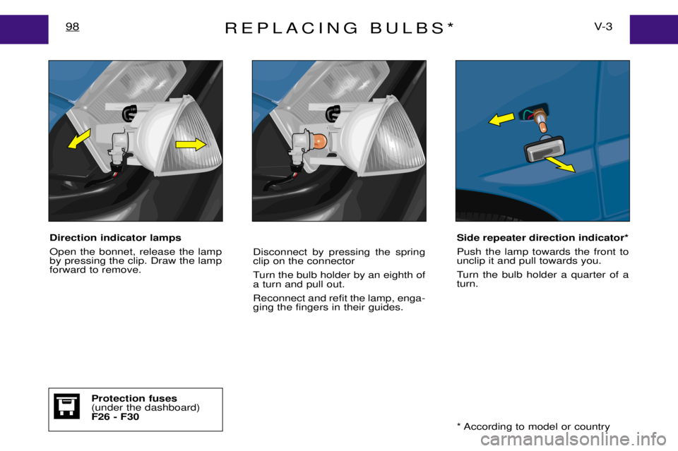 PEUGEOT EXPERT DAG 2001  Owners Manual REPLACING BULBS*V- 3
98
Direction indicator lamps Open the bonnet, release the lamp by pressing the clip. Draw the lampforward to remove. Disconnect by pressing the springclip on the connector 
Turn t