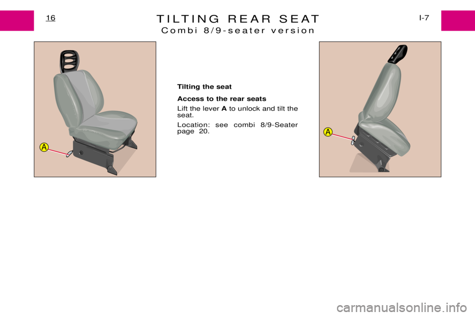 PEUGEOT EXPERT DAG 2001 User Guide TILTING REAR SEATCombi 8/9-seater version16I-7
Tilting the seat  Access to the rear seats  Lift the lever Ato unlock and tilt the
seat. Location: see combi 8/9-Seater page  20.
A
A 