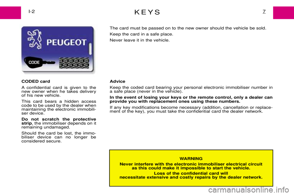 PEUGEOT EXPERT DAG 2001  Owners Manual KEYS7I-2
WARNING
Never interfere with the electronic immobiliser electrical circuit  as this could make it impossible to start the vehicle.
Loss of the confidential card will
necessitate extensive and