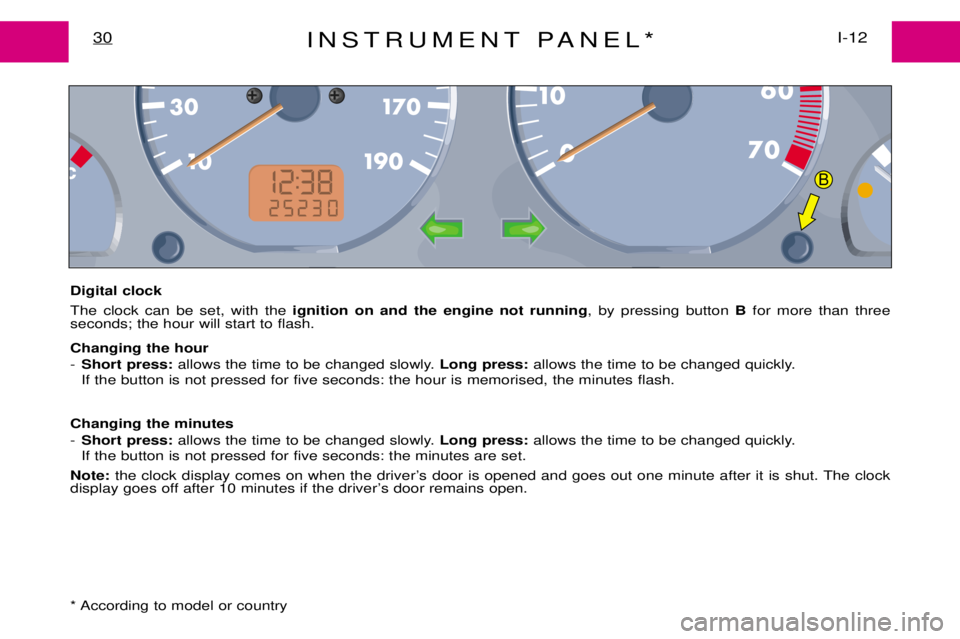 PEUGEOT EXPERT DAG 2001 Owners Guide INSTRUMENT PANEL*I-12
30
Digital clock The clock can be set, with the ignition on and the engine not running , by pressing button Bfor more than three
seconds; the hour will start to flash. Changing PEUGEOT EXPERT DAG 2001 Owners Guide INSTRUMENT PANEL*I-12
30
Digital clock The clock can be set, with the ignition on and the engine not running , by pressing button Bfor more than three
seconds; the hour will start to flash. Changing