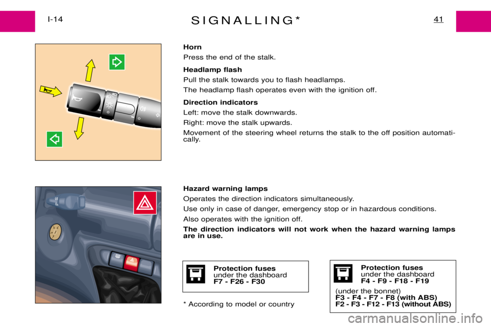 PEUGEOT EXPERT DAG 2001 Service Manual SIGNALLING*41I-14
Horn Press the end of the stalk. Headlamp flash Pull the stalk towards you to flash headlamps.
The headlamp flash operates even with the ignition off. Direction indicators Left: move PEUGEOT EXPERT DAG 2001 Service Manual SIGNALLING*41I-14
Horn Press the end of the stalk. Headlamp flash Pull the stalk towards you to flash headlamps.
The headlamp flash operates even with the ignition off. Direction indicators Left: move