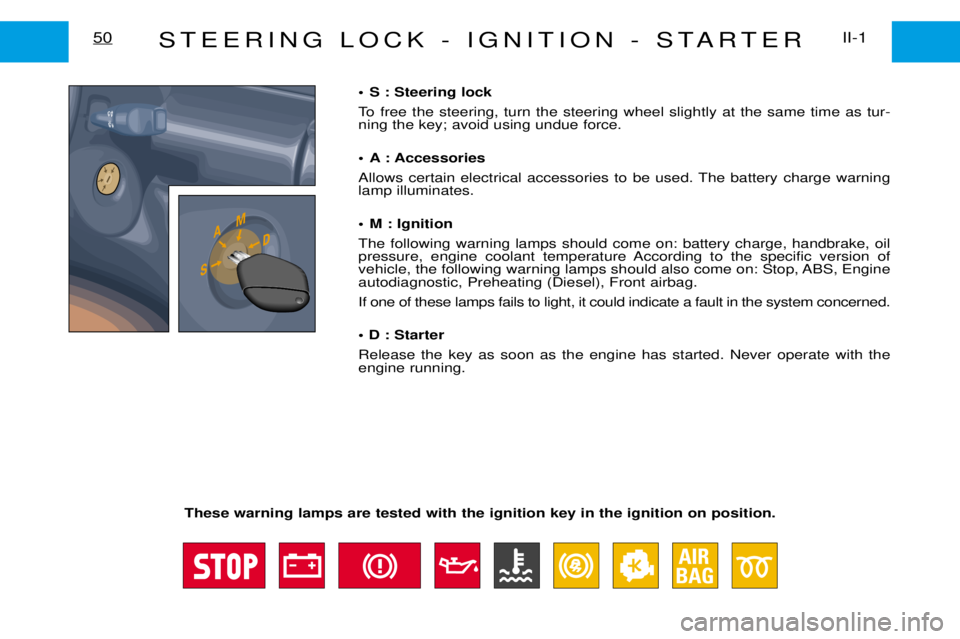 PEUGEOT EXPERT DAG 2001 Repair Manual STEERING LOCK - IGNITION - STARTERII-1
50
¥ S : Steering lock
To free the steering, turn the steering wheel slightly at the same time as tur- ning the key; avoid using undue force.
¥ A : Accessori PEUGEOT EXPERT DAG 2001 Repair Manual STEERING LOCK - IGNITION - STARTERII-1
50
¥ S : Steering lock
To free the steering, turn the steering wheel slightly at the same time as tur- ning the key; avoid using undue force.
¥ A : Accessori