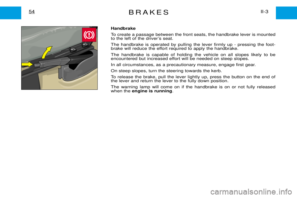 PEUGEOT EXPERT DAG 2001 Repair Manual BRAKESII-3
54
Handbrake
To create a passage between the front seats, the handbrake lever is mounted
to the left of the driverÕs seat. The handbrake is operated by pulling the lever firmly up - pres PEUGEOT EXPERT DAG 2001 Repair Manual BRAKESII-3
54
Handbrake
To create a passage between the front seats, the handbrake lever is mounted
to the left of the driverÕs seat. The handbrake is operated by pulling the lever firmly up - pres