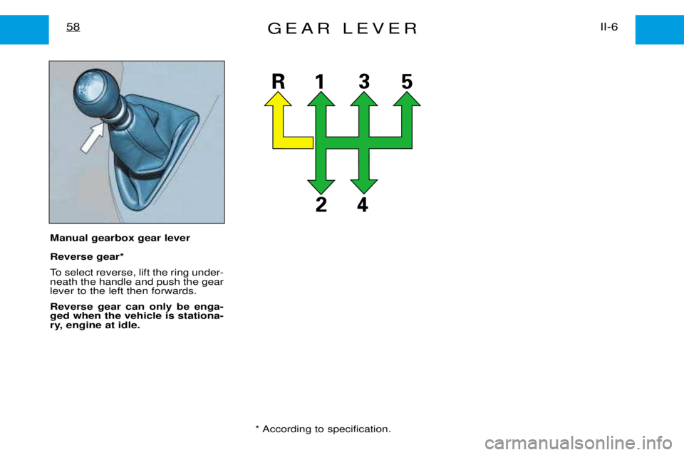 PEUGEOT EXPERT DAG 2001 Manual PDF GEAR LEVERII-6
58
Manual gearbox gear lever Reverse gear*
To select reverse, lift the ring under- neath the handle and push the gearlever to the left then forwards. Reverse gear can only be enga- ged PEUGEOT EXPERT DAG 2001 Manual PDF GEAR LEVERII-6
58
Manual gearbox gear lever Reverse gear*
To select reverse, lift the ring under- neath the handle and push the gearlever to the left then forwards. Reverse gear can only be enga- ged