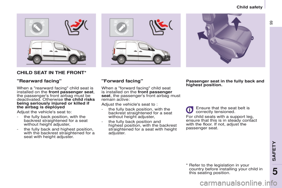 PEUGEOT PARTNER 2014 Owners Manual 99
Partner-2-VU_en_Chap05_Securite_ed02-2014
CHILD SEAT IN THE FRONT*
Passenger seat in the fully back and
highest position."Rearward facing"
When a "rearward facing" child seat is
i PEUGEOT PARTNER 2014 Owners Manual 99
Partner-2-VU_en_Chap05_Securite_ed02-2014
CHILD SEAT IN THE FRONT*
Passenger seat in the fully back and
highest position."Rearward facing"
When a "rearward facing" child seat is
i