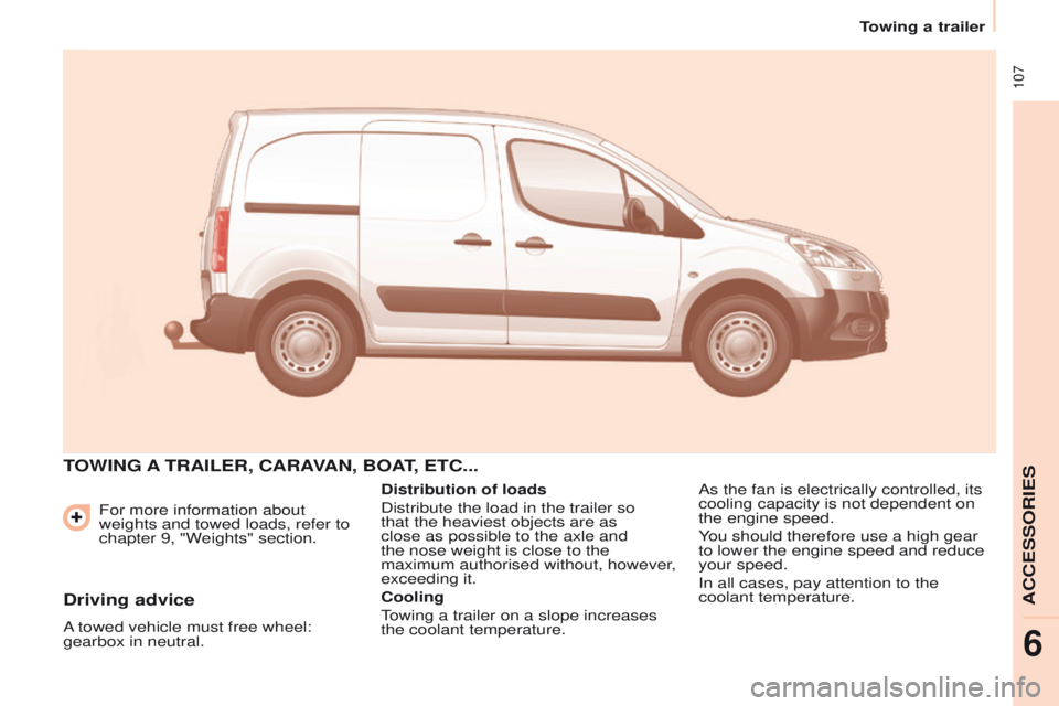 PEUGEOT PARTNER 2014 Owners Manual 107
Partner-2-VU_en_Chap06_Accessoire_ed02-2014
For more information about
weights and towed loads, refer to
chapter 9, "Weights" section.
TOWING A TRAILER, CARAVAN, BOAT, ETC...
Distributi PEUGEOT PARTNER 2014 Owners Manual 107
Partner-2-VU_en_Chap06_Accessoire_ed02-2014
For more information about
weights and towed loads, refer to
chapter 9, "Weights" section.
TOWING A TRAILER, CARAVAN, BOAT, ETC...
Distributi