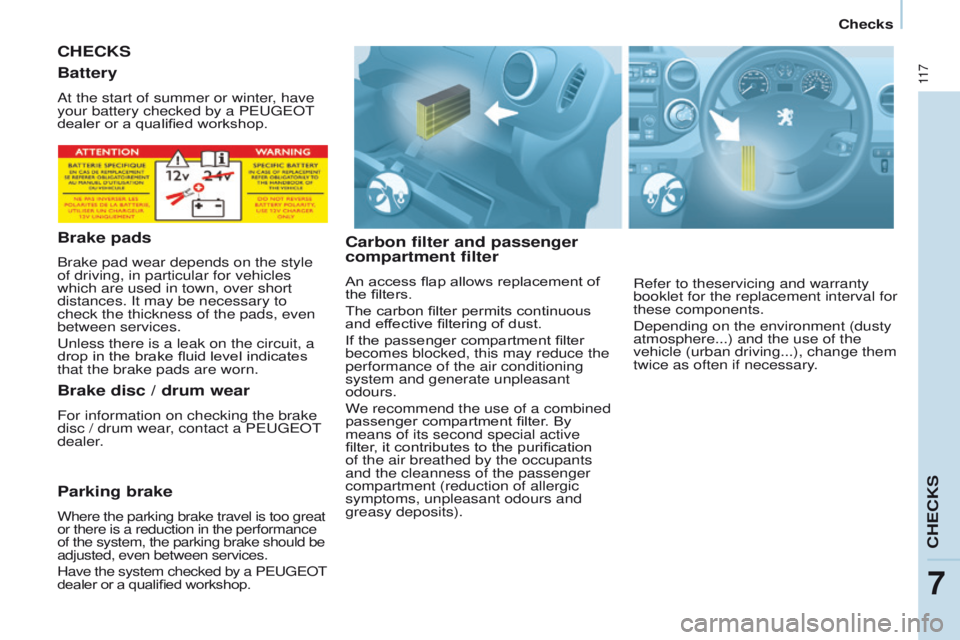 PEUGEOT PARTNER 2014 Owners Manual 11 7
Partner-2-VU_en_Chap07_Verification_ed02-2014
CHECKSCarbon filter and passenger
compartment filter
An access flap allows replacement of
the filters.
The carbon filter permits continuous
and ef PEUGEOT PARTNER 2014 Owners Manual 11 7
Partner-2-VU_en_Chap07_Verification_ed02-2014
CHECKSCarbon filter and passenger
compartment filter
An access flap allows replacement of
the filters.
The carbon filter permits continuous
and ef
