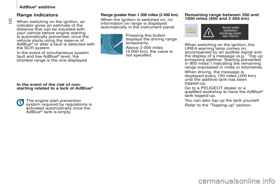 PEUGEOT PARTNER 2014  Owners Manual 122
Partner-2-VU_en_Chap07_Verification_ed02-2014
Range indicators
When switching on the ignition, an 
indicator gives an estimate of the 
distance that can be travelled with 
your vehicle before engi