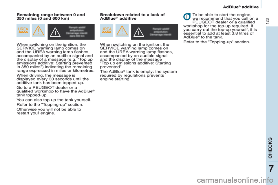 PEUGEOT PARTNER 2014  Owners Manual 123
Partner-2-VU_en_Chap07_Verification_ed02-2014
When switching on the ignition, the 
SERVICE warning lamp comes on 
and the UREA warning lamp flashes, 
accompanied by an audible signal and 
the disp