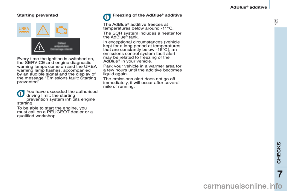 PEUGEOT PARTNER 2014  Owners Manual 125
Partner-2-VU_en_Chap07_Verification_ed02-2014
Every time the ignition is switched on, 
the SERVICE and engine diagnostic 
warning lamps come on and the UREA 
warning lamp flashes, accompanied 
by 