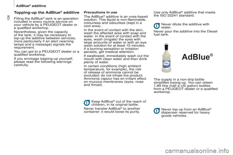 PEUGEOT PARTNER 2014  Owners Manual 126
Partner-2-VU_en_Chap07_Verification_ed02-2014
Topping-up the AdBlue® additive
Filling  the AdBlue® tank is an operation 
included in every routine service on 
your vehicle by a PEUGEOT dealer or