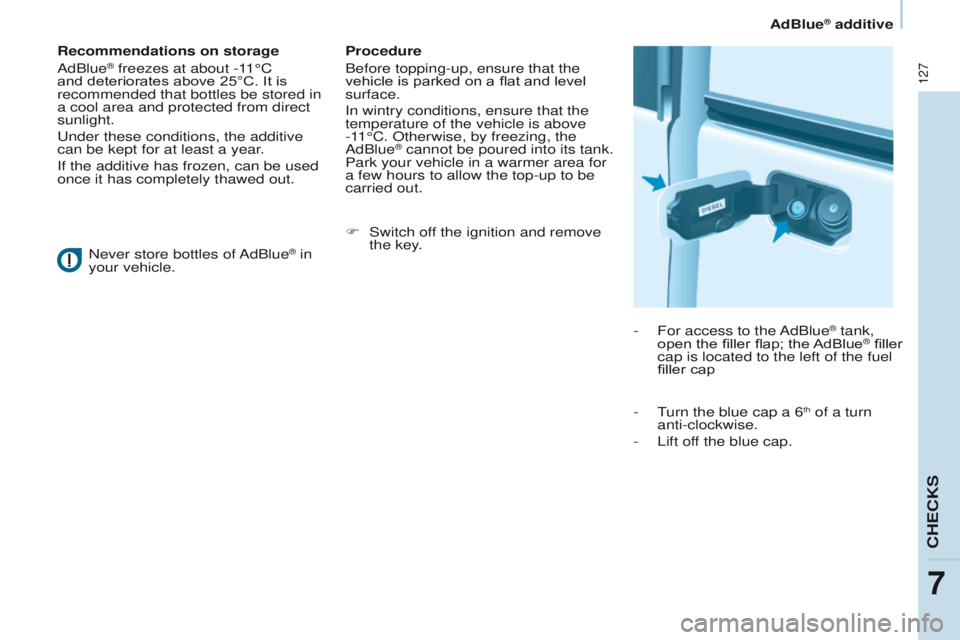 PEUGEOT PARTNER 2014  Owners Manual 127
Partner-2-VU_en_Chap07_Verification_ed02-2014
Recommendations on storage
AdBlue® freezes at about -11°C 
and deteriorates above 25°C. It is 
recommended that bottles be stored in 
a cool area a