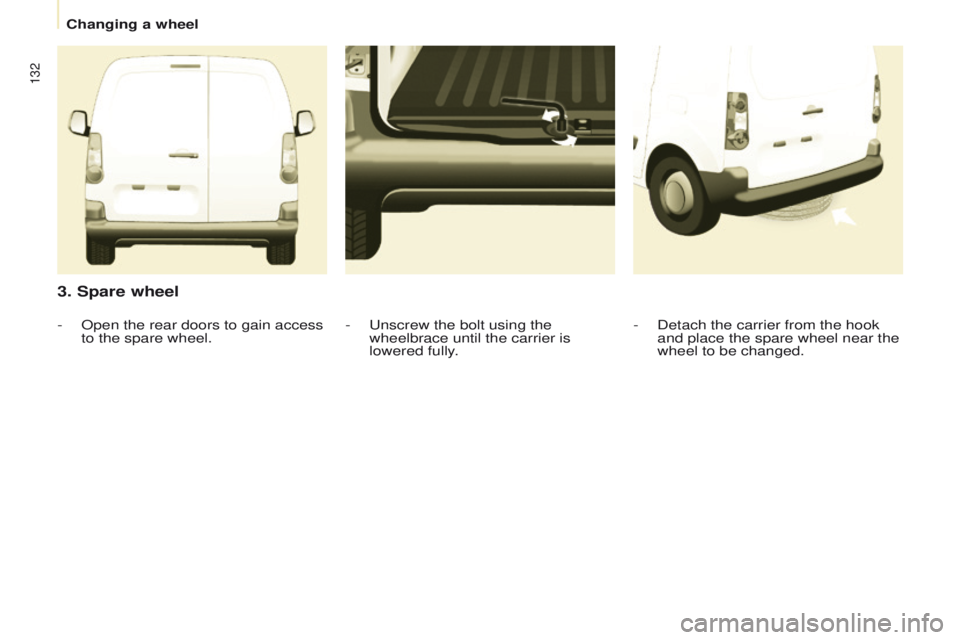 PEUGEOT PARTNER 2014  Owners Manual 132
Partner-2-VU_en_Chap08_Aide-rapide_ed02-2014
3. Spare wheel
- Detach the carrier from the hook 
and place the spare wheel near the 
wheel to be changed.
-
 Unscrew the bolt using the 
wheelbrace u