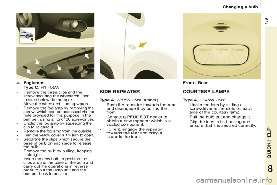 PEUGEOT PARTNER 2014 Owners Manual 139
Partner-2-VU_en_Chap08_Aide-rapide_ed02-2014
4. Foglamps
T
ype C, H1 - 55W
- Remove the three clips and the
screw securing the wheelarch liner ,
located below the bumper.
-
Move the wheel PEUGEOT PARTNER 2014 Owners Manual 139
Partner-2-VU_en_Chap08_Aide-rapide_ed02-2014
4. Foglamps
T
ype C, H1 - 55W
- Remove the three clips and the
screw securing the wheelarch liner ,
located below the bumper.
-
Move the wheel