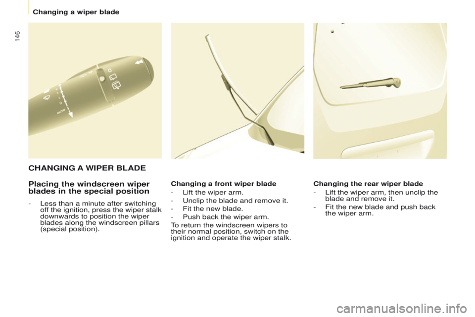 PEUGEOT PARTNER 2014 Owners Manual 146
Partner-2-VU_en_Chap08_Aide-rapide_ed02-2014
Placing the windscreen wiper
blades in the special position
- Less than a minute after switching
off the ignition, press the wiper stalk
downwards t PEUGEOT PARTNER 2014 Owners Manual 146
Partner-2-VU_en_Chap08_Aide-rapide_ed02-2014
Placing the windscreen wiper
blades in the special position
- Less than a minute after switching
off the ignition, press the wiper stalk
downwards t