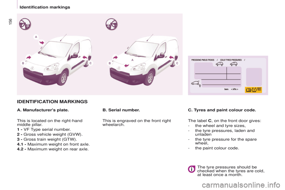 PEUGEOT PARTNER 2014  Owners Manual 156
Partner-2-VU_en_Chap09_Caract-technique_ed02-2014
IDENTIFICATION MARKINGS
A. Manufacturer's plate.C. Tyres and paint colour code.
B. Serial number.
This is located on the right-hand 
middle pi